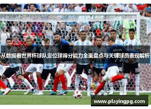 从数据看世界杯球队定位球得分能力全面盘点与关键球员表现解析