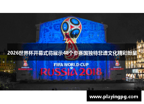 2026世界杯开幕式将展示48个参赛国独特非遗文化精彩纷呈