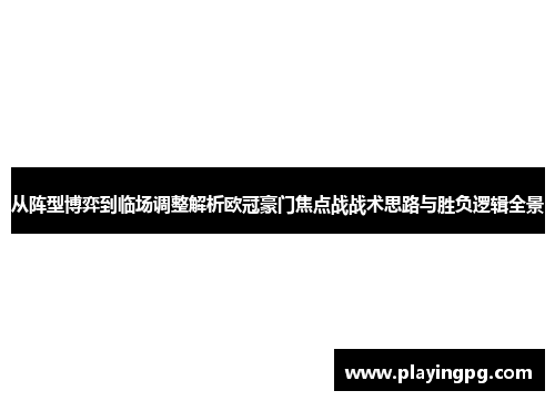 从阵型博弈到临场调整解析欧冠豪门焦点战战术思路与胜负逻辑全景