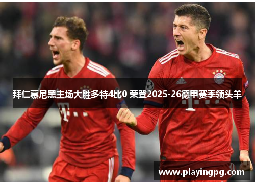 拜仁慕尼黑主场大胜多特4比0 荣登2025-26德甲赛季领头羊