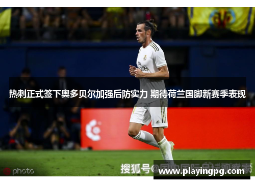 热刺正式签下奥多贝尔加强后防实力 期待荷兰国脚新赛季表现