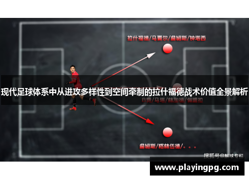 现代足球体系中从进攻多样性到空间牵制的拉什福德战术价值全景解析